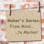 Intro to the Maker’s Series: From Mind to Market…