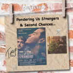 Pondering Us Strangers & Second Chances…