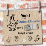 Yosh ! 04: Part 2 Musings-R-Essential…