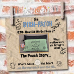 DISH-PATCH (020): How Did We Get to The Pouch…?